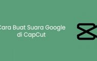 Cara Buat Suara Google di CapCut Mudah Banget