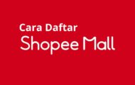 Cara Daftar Shopee Mall: Jadi Penjual di Platform Premium